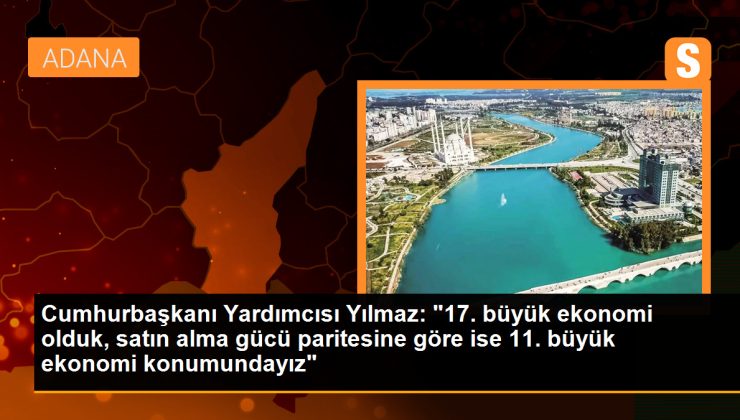 Cumhurbaşkanı Yardımcısı Yılmaz: “17. büyük ekonomi olduk, satın alma gücü paritesine göre ise 11. büyük ekonomi konumundayız”