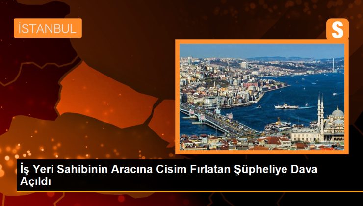 İş Yeri Sahibinin Aracına Cisim Fırlatan Şüpheliye Dava Açıldı