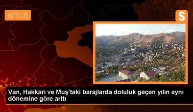 Van, Hakkari ve Muş’ta Barajlardaki Su Seviyesi Arttı